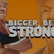 Bigger Better Stronger Donald Trump Remix Full Version Bigger Better Stronger Meme Song