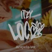 Loco Itzy Acapella