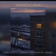 Kambulat Такое Случается Редко Slowed