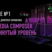 Avid Media Composer Продвинутый Уровень Занятие 1 Дмитрий Ларионов