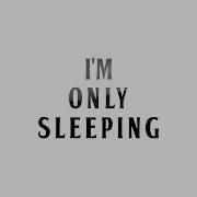 I M Only Sleeping