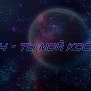 Песня Ты Мой Космос