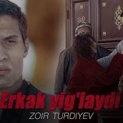 Zoir Turdiyev Erkak Yig Laydi Зоир Турдиев Эркак Йиглайди