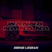 Serge Legran Wanna Na Na Na