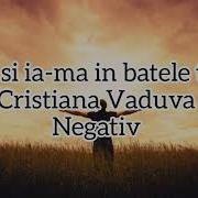 Negativ Hai Si Ia Mă In Brațele Tale Cristiana Văduva