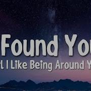 I Found You Girl I Like Being Around You