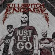 Killswitch Engage Just Let Go