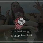 Ömer Bükülmezoğlu Wait For Me Original Mix