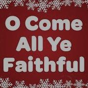 O Come All Ye Faithful