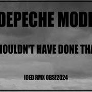 Shouldnt Have Done That Rmx 2024 Depeche Mode