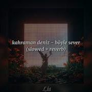 Kahraman Deniz Böyle Sever Slowed Reverb