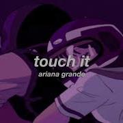 Touch It Ariana Grande Slowed