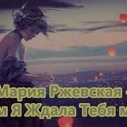 Мария Ржевская Зачем Я Ждала Тебя Минус