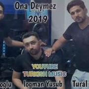 Tural Huseynov Ft Ilkin Cerkezoglu Ona Deymez 2019 Adam Ele Darixir 2