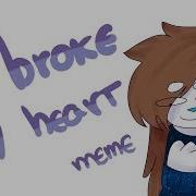 Meme He Broke My Heart