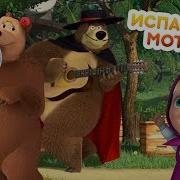 Маша И Медведь Песня Про Испанию