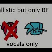 Fnf Ballistic But Only Bf Vocals Only