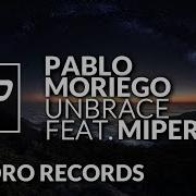 Pablo Moriego Feat Miper Unbrace Original Mix