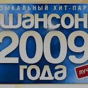 Шансон 2009 Года Лучшие Песни Музыкальный Хит Парад