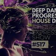 Deep Dance Progressive House Dj Mix A House Express Show 517