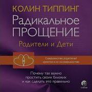 Колин Типпинг Радикальное Прощение Родители И Дети Почему Так Важно Простить Своих Близких И Как Сделать Это Правильно