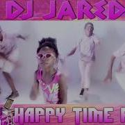 Dj Jared Happy Time Remix 2018