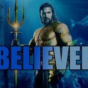 Aquaman By Imagine Dragons Believer