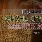 Проповедь Принимай Жизнь Христа Через Причастие Игорь Косован