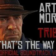 Arthur Morgan That S The Way It Is Official Soundtrack Tribute Red Dead Redemption 2