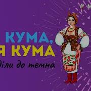 Ой Кума Моя Кума Ми Сиділи До Темна
