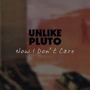 Unlike Pluto Now I Don T Care Official Audio