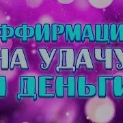 Аффирмация На Удачу И Деньги