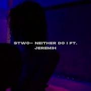 Neither Do I Stwo Ft Jeremih Slowed Reverb