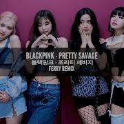 Blackpink Pretty Savage Ferry Remix