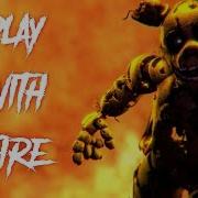 Sfm Fnaf Play With Fire By Sam Tinnesz