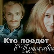 Музыка Из Фильма Кто Поедет В Трускавкц