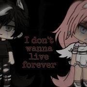 I Don T Wanna Live Forever Glmv Music Video Gacha Life