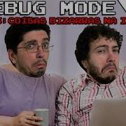 Debug Mode 273 Coisas Bizarras Na Internet Podcast