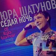 Юра Шатунов Седая Ночь Dj Ilya Lavrov Remix