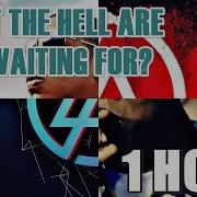 What The Hell Are You Waiting For 1 Hour