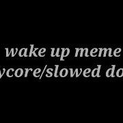 Wake Up Meme Slowed Down