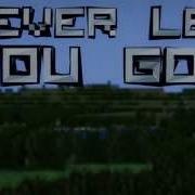 Никогда Не Отпущу Тебя Never Let You Go Minecraft Song