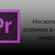 Adobe Premiere Pro Урок 6 Несколько Роликов В Одном Видео