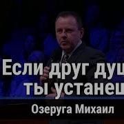 Озеруга Михаил Песня Если Друг Душою Ты Устанешь Ц Суламита