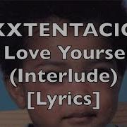 Xxxtentacion Love Yourself Interlude Lyrics