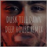 Dusk Till Dawn Deep House Remix Zayn Ft Sia