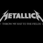 Metallica Throw My Hat To The Fields