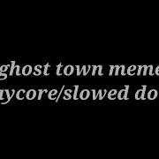 Ghost Town Meme Daycore