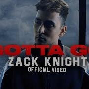 Zack Knight Gotta Go Full Song