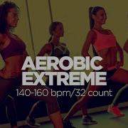 Aerobic Extreme 60 Minutes Non Stop Music 140 160 Bpm 32 Count